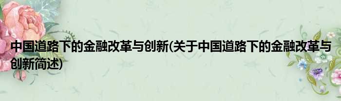 中国道路下的金融改革与创新(关于中国道路下的金融改革与创新简述)