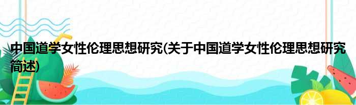 中国道学女性伦理思想研究(关于中国道学女性伦理思想研究简述)