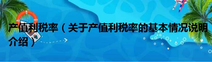 产值利税率（关于产值利税率的基本情况说明介绍）