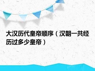 大汉历代皇帝顺序（汉朝一共经历过多少皇帝）