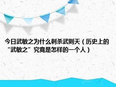 今日武敏之为什么刺杀武则天（历史上的“武敏之”究竟是怎样的一个人）