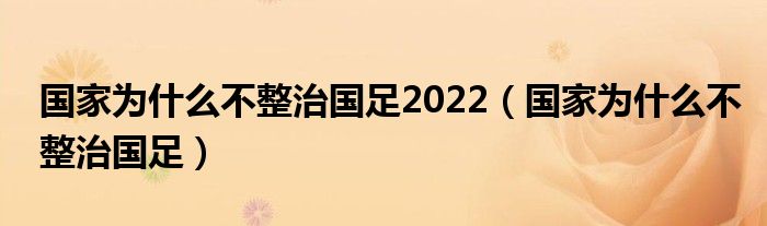  国家为什么不整治国足2022（国家为什么不整治国足）