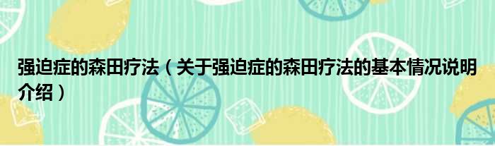 强迫症的森田疗法（关于强迫症的森田疗法的基本情况说明介绍）