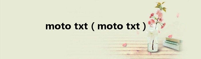  moto txt（moto txt）