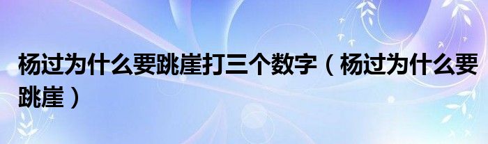  杨过为什么要跳崖打三个数字（杨过为什么要跳崖）