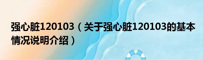 强心脏120103（关于强心脏120103的基本情况说明介绍）