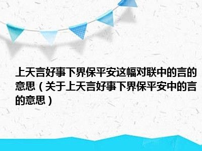 上天言好事下界保平安这幅对联中的言的意思（关于上天言好事下界保平安中的言的意思）