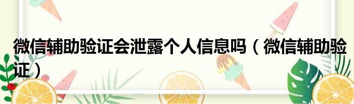 微信辅助验证会泄露个人信息吗（微信辅助验证）