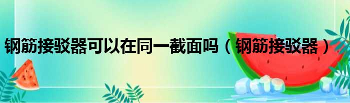 钢筋接驳器可以在同一截面吗（钢筋接驳器）