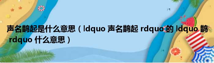 声名鹊起是什么意思（ldquo 声名鹊起 rdquo 的 ldquo 鹊 rdquo 什么意思）