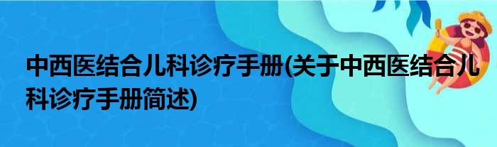 中西医结合儿科诊疗手册(关于中西医结合儿科诊疗手册简述)