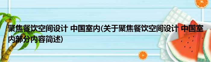 聚焦餐饮空间设计 中国室内(关于聚焦餐饮空间设计 中国室内部分内容简述)