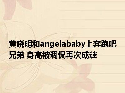 黄晓明和angelababy上奔跑吧兄弟 身高被调侃再次成谜