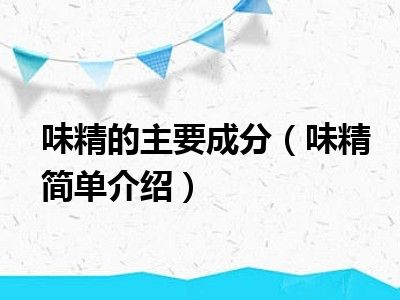 味精的主要成分（味精简单介绍）