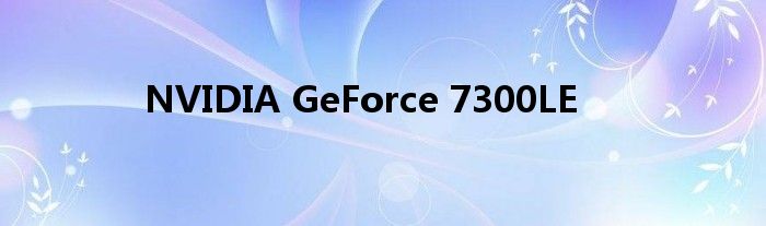  NVIDIA GeForce 7300LE