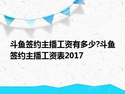 斗鱼签约主播工资有多少 斗鱼签约主播工资表2017