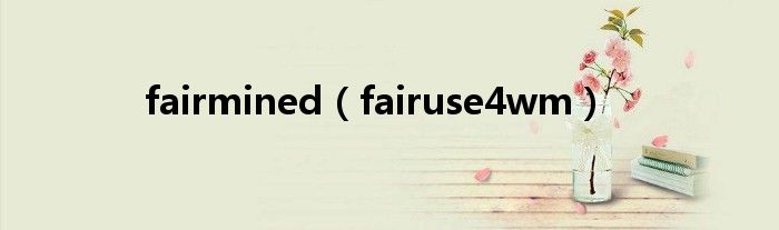  fairmined（fairuse4wm）