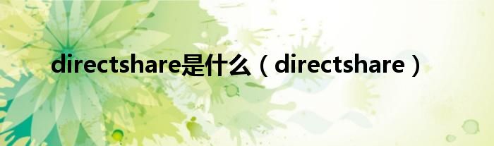  directshare是什么（directshare）