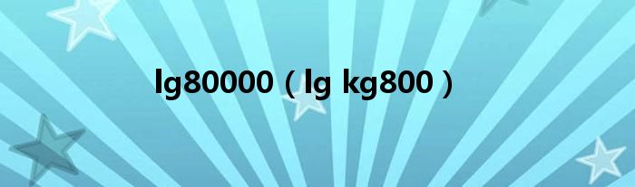  lg80000（lg kg800）