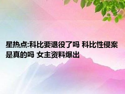 星热点:科比要退役了吗 科比性侵案是真的吗 女主资料爆出