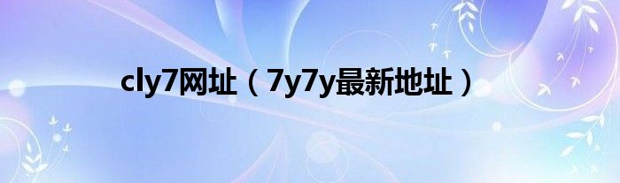  cly7网址（7y7y最新地址）