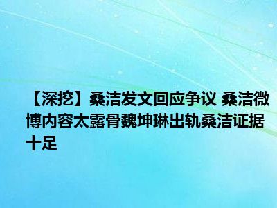 【深挖】桑洁发文回应争议 桑洁微博内容太露骨魏坤琳出轨桑洁证据十足