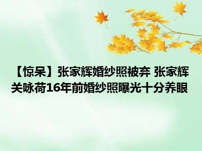 【惊呆】张家辉婚纱照被弃 张家辉关咏荷16年前婚纱照曝光十分养眼