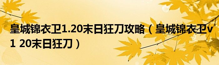  皇城锦衣卫1.20末日狂刀攻略（皇城锦衣卫v1 20末日狂刀）