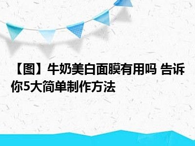 【图】牛奶美白面膜有用吗 告诉你5大简单制作方法