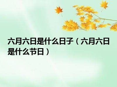 六月六日是什么日子（六月六日是什么节日）