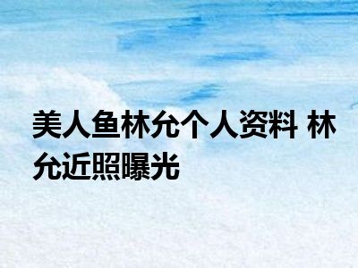 美人鱼林允个人资料 林允近照曝光