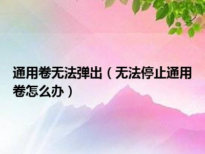 通用卷无法弹出（无法停止通用卷怎么办）