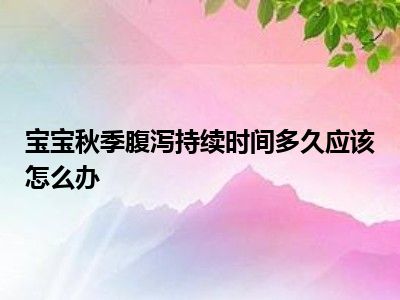 宝宝秋季腹泻持续时间多久应该怎么办