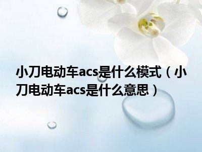 小刀电动车acs是什么模式（小刀电动车acs是什么意思）