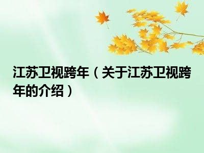 江苏卫视跨年（关于江苏卫视跨年的介绍）