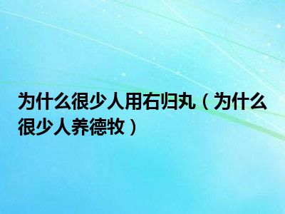 为什么很少人用右归丸（为什么很少人养德牧）