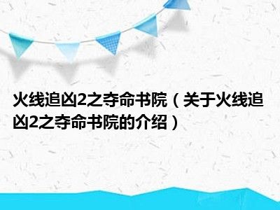 火线追凶2之夺命书院（关于火线追凶2之夺命书院的介绍）