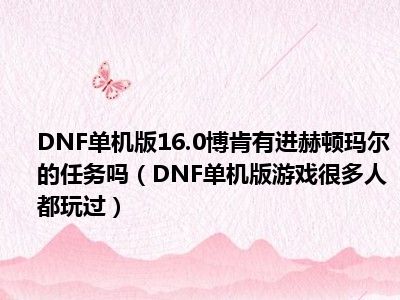 DNF单机版16.0博肯有进赫顿玛尔的任务吗（DNF单机版游戏很多人都玩过）