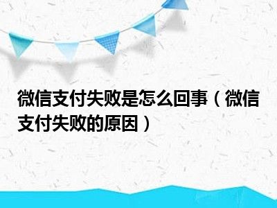 微信支付失败是怎么回事（微信支付失败的原因）