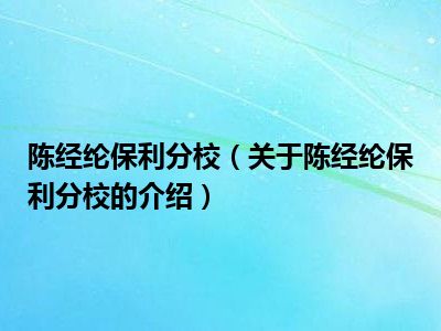 陈经纶保利分校（关于陈经纶保利分校的介绍）