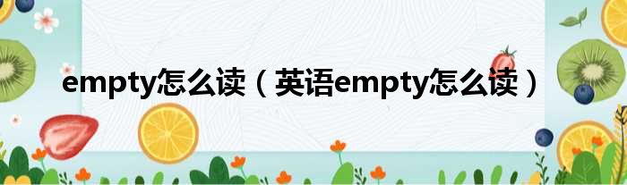 empty怎么读（英语empty怎么读）