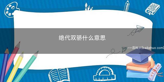 绝代双骄什么意思(“绝代双骄”是指同一个时代下风华绝代的两个人)