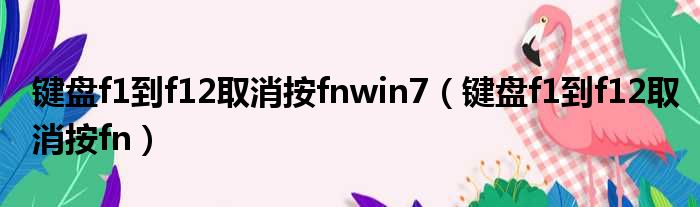 键盘f1到f12取消按fnwin7（键盘f1到f12取消按fn）