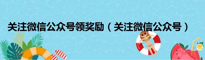 关注微信公众号领奖励（关注微信公众号）