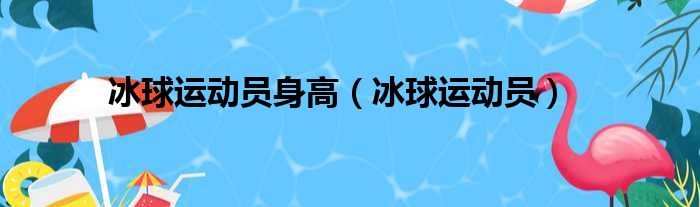 冰球运动员身高（冰球运动员）