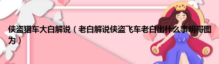 侠盗猎车大白解说（老白解说侠盗飞车老白出什么事明哥图为）