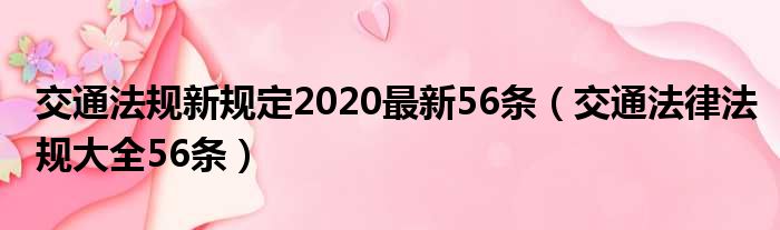 交通法规新规定2020最新56条（交通法律法规大全56条）