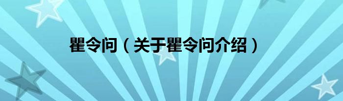  瞿令问（关于瞿令问介绍）