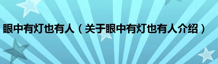  眼中有灯也有人（关于眼中有灯也有人介绍）