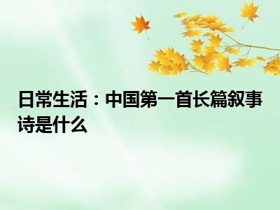 日常生活：中国第一首长篇叙事诗是什么